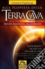 Alla scoperta della terra cava. El Dorado, Agartha, Shamballah. Quali storie e quante realtà si nascondono all'interno del nostro pianeta libro di Paglialunga Costantino
