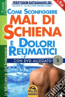 Come sconfiggere mal di schiena e dolori reumatici. Con DVD libro di Batmanghelidj Fereydoon