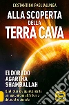 Alla scoperta della terra cava. El Dorado, Agartha, Shamballah. Quali storie e quante realtà si nascondono all'interno del nostro pianeta libro di Paglialunga Costantino