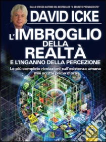L'imbroglio della realtà e l'inganno della percezione libro di Icke David
