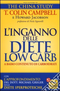 L'inganno delle diete low carb (a basso contenuto di carboidrati? Conosci a fondo la dieta che stai seguendo? libro di Campbell T. Colin; Jacobson Howard