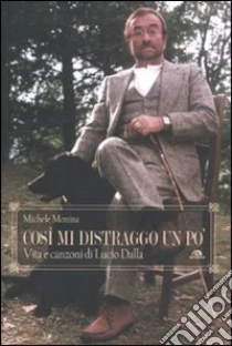 Così mi distraggo un po'. Vita e canzoni di Lucio Dalla libro di Monina Michele