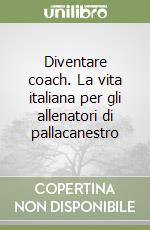 Diventare coach. La vita italiana per gli allenatori di pallacanestro libro di Messina Ettore - Biccardi Tommaso - Del Prete Fernando