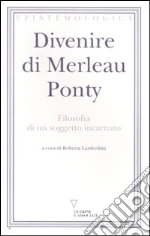 Divenire di Merleau Ponty. Filosofia di un soggetto incarnato libro