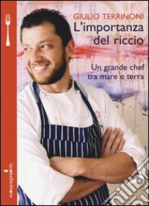 L'importanza del riccio. Un grande chef tra mare e terra libro di Terrinoni Giulio