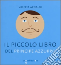 Il piccolo libro del principe azzurro libro di Arnaldi Valeria