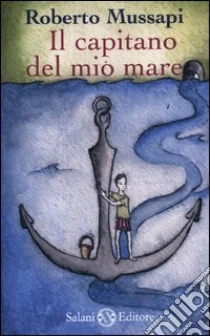 Il capitano del mio mare libro di Mussapi Roberto
