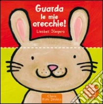 Guarda le mie orecchie! libro di Slegers Liesbet