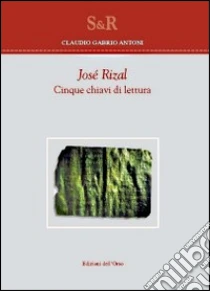 José Rizal. Cinque chiavi di lettura libro di Antoni Claudio G.