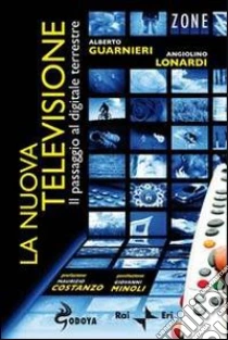 La Nuova televisione. Il passaggio al digitale terrestre libro di Guarnieri Alberto - Lonardi Angiolino