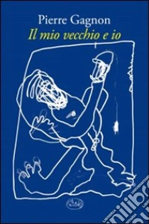 Il mio vecchio e io libro di Gagnon Pierre