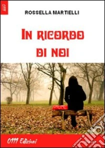 In ricordo di noi libro di Martielli Rossella