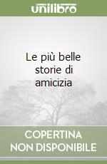 Le più belle storie di amicizia libro