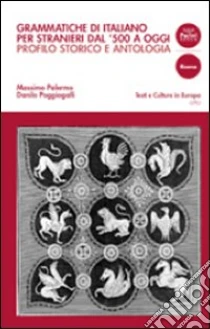 Grammatiche di italiano per stranieri dal 500 ad oggi. Profilo storico e antologia di testi commentati libro di Palermo Massimo - Poggiogalli Danilo