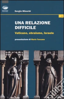 Una relazione difficile. Vaticano, Ebraismo, Israele libro di Minerbi Sergio