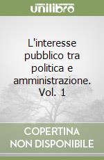 L'interesse pubblico tra politica e amministrazione (1) libro