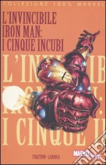 I cinque incubi. L'invincibile Iron Man libro di Fraction Matt - Larroca Salvador