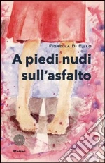 A piedi nudi sull'asfalto libro di Di Cillo Fiorella