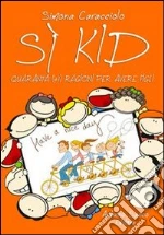 Sì kid. Quaranta (+1) ragioni per avere figli libro di Caracciolo Simona
