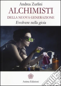 Alchimisti della nuova generazione. Evolvere nella gioia libro di Zurlini Andrea