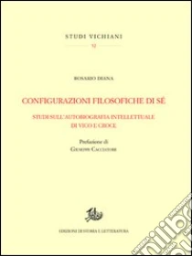 Configurazioni filosofiche di sé. Studi sull'autobiografia intellettuale di Vico e Croce libro di Diana Rosario
