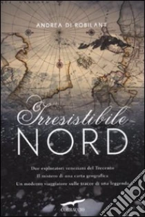 Irresistibile Nord libro di Di Robilant Andrea