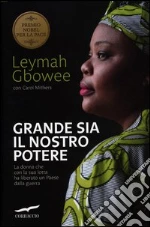 Grande sia il nostro potere. La donna che con la sua lotta ha liberato un paese dalla guerra libro di Gbowee Leymah - Mithers Carol