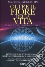 Oltre il fiore della vita. Attivazione multidimensionale dell'Io superiore, del guru interiore libro di St. Germain Maureen J.