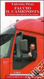 Faccio il camionista. Il Nordest visto dall'alto di un camion libro di Piras Fabrizio