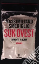 Suk Ovest. Banditi a Roma libro di Smeriglio Massimiliano