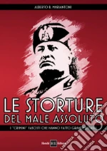 Le storture del male assoluto. I «crimini» fascisti che hanno fatto grande l'Italia libro di Mariantoni ALberto B.