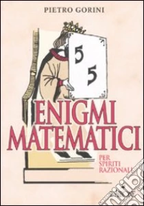 Enigmi matematici per spiriti razionali libro di Gorini Pietro