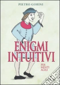 Enigmi intuitivi per menti agili libro di Gorini Pietro