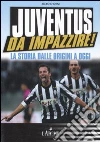 Juventus da impazzire! La storia dalle origini a oggi libro di D'Orsi Enzo