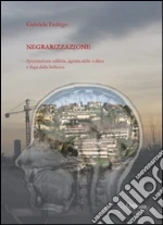 Negrarizzazione. Speculazione edilizia, agonia delle colline e fuga della bellezza libro di Fedrigo Gabriele