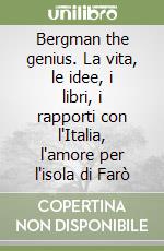 Bergman the genius. La vita, le idee, i libri, i rapporti con l'Italia, l'amore per l'isola di Farò libro di Garzia Aldo