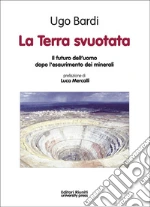 La terra svuotata. Il futuro dell'uomo dopo l'esaurimento dei minerali libro di Bardi Ugo