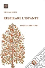 Respirare l'istante. Scritti dal 1985 al 1997 libro di Segal William