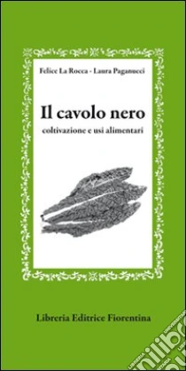 Il cavolo nero. Coltivazione e usi alimentari libro di La Rocca Felice - Paganucci Laura