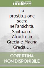 La prostituzione sacra nell'antichità. Santuari di Afrodite in Grecia e Magna Grecia. Corinto, Erice, Locri Epizefirii libro di Randò Anna