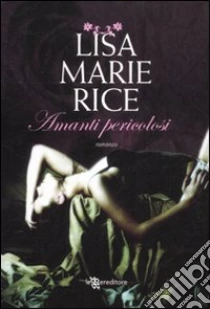 Amanti pericolosi libro di Rice Lisa M.