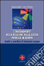 L'insegnamento della religione nella scuola pubblica in Europa. Analisi e contributi di istituzioni europee libro di Catterin Massimo