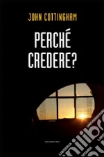 Perché credere? libro di Cottingham John
