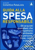 Guida alla spesa responsabile. Gli acquisti quotidiani che rispettano l'ambiente e le persone. Dove, come e perché libro di Sesana Ilaria - Raitano Pietro