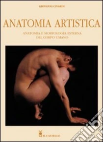 Anatomia artistica. Anatomia e morfologia esterna del corpo umano libro di Civardi Giovanni