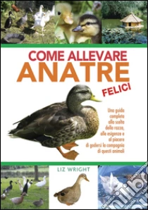 Come allevare anatre felici libro di Wright Liz