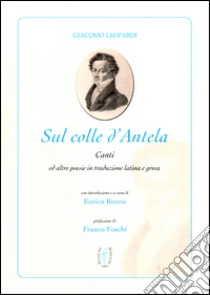 Sul colle d'Antela. Il cielo senza stelle. Testo latino a fronte libro di Leopardi Giacomo
