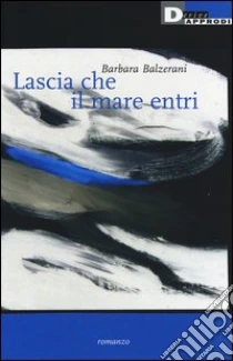 Lascia che il mare entri libro di Balzerani Barbara