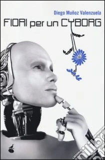 Fiori per un cyborg libro di Muñoz Valenzuela Diego