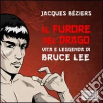 Il furore del drago. Vita e leggenda di Bruce Lee. Audiolibro. CD Audio formato MP3 di Beziérs Jacques